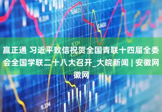 赢正通 习近平致信祝贺全国青联十四届全委会全国学联二十八大召开_大皖新闻 | 安徽网