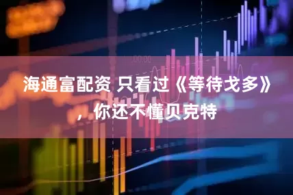 海通富配资 只看过《等待戈多》，你还不懂贝克特