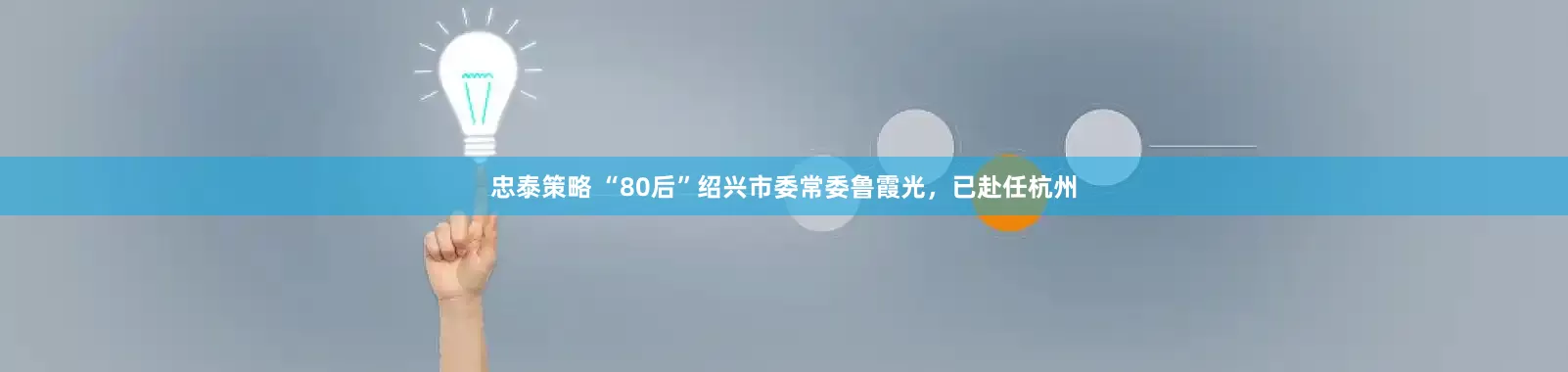 忠泰策略 “80后”绍兴市委常委鲁霞光，已赴任杭州